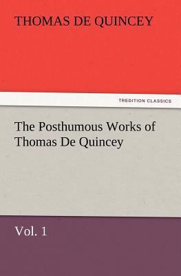 The Posthumous Works of Thomas de Quincey, Vol. 1 3847240692 Book Cover