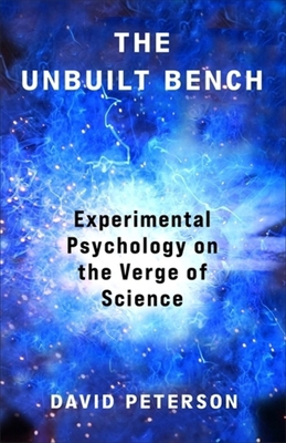 The Unbuilt Bench: Experimental Psychology on t... 0231217315 Book Cover