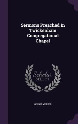 Sermons Preached In Twickenham Congregational C... 1346526982 Book Cover