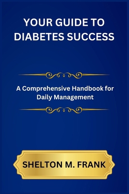 Your Guide to Diabetes Success: A Comprehensive... B0DMM59RV9 Book Cover