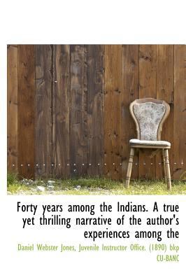 Forty Years Among the Indians. a True Yet Thril... 1116325462 Book Cover