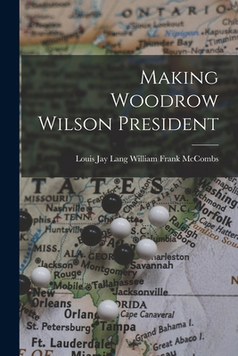 Making Woodrow Wilson President 1016760116 Book Cover