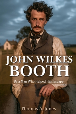 John Wilkes Booth: By a Man Who Helped Him Esca... 1519043007 Book Cover