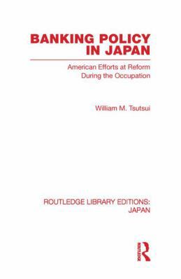 Banking Policy in Japan: American Efforts at Re... 0415852692 Book Cover