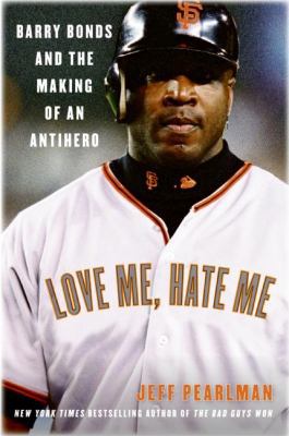 Love Me, Hate Me: Barry Bonds and the Making of... 0060797533 Book Cover