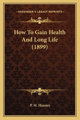 How To Gain Health And Long Life (1899) 1166158896 Book Cover