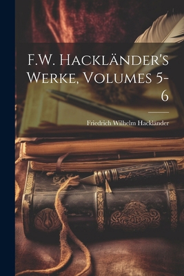 F.W. Hackländer's Werke, Volumes 5-6 [German] 102287408X Book Cover