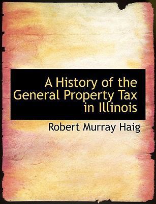 A History of the General Property Tax in Illinois [Large Print] 0554541327 Book Cover