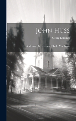 John Huss: A Memoir [By G. Lommel] Tr. by M.a. ... 1021058157 Book Cover