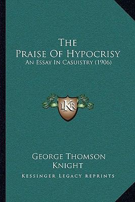 The Praise Of Hypocrisy: An Essay In Casuistry ... 1165073757 Book Cover