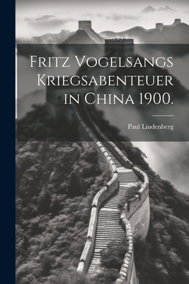 Fritz Vogelsangs Kriegsabenteuer in China 1900. [German] 1022324608 Book Cover
