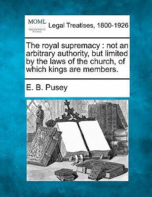 The Royal Supremacy: Not an Arbitrary Authority... 1240064403 Book Cover