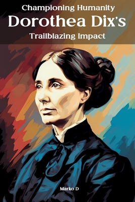 Championing Humanity: Dorothea Dix's Trailblazi... B0CJSSXVN5 Book Cover