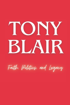 Tony Blair: Faith, Politics, and Legacy            Book Cover