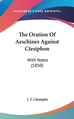 The Oration Of Aeschines Against Ctesiphon: Wit... 1437379516 Book Cover