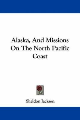 Alaska, And Missions On The North Pacific Coast 143251928X Book Cover