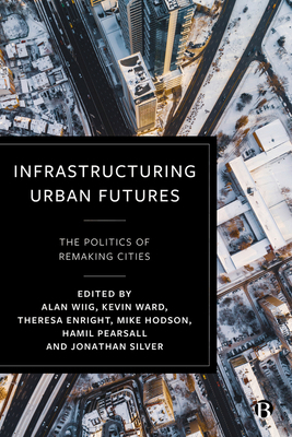 Infrastructuring Urban Futures: The Politics of... 1529225620 Book Cover