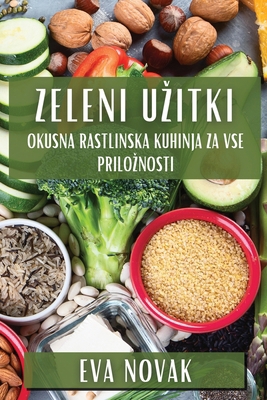 Zeleni Uzitki: Okusna Rastlinska Kuhinja za Vse... [Slovenian] 1835867529 Book Cover