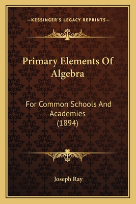 Primary Elements Of Algebra: For Common Schools... 1164887858 Book Cover
