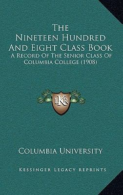 The Nineteen Hundred And Eight Class Book: A Re... 1166513815 Book Cover