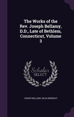 The Works of the Rev. Joseph Bellamy, D.D., Lat... 1358847606 Book Cover