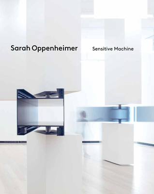 Sarah Oppenheimer: Sensitive Machine 1636810632 Book Cover
