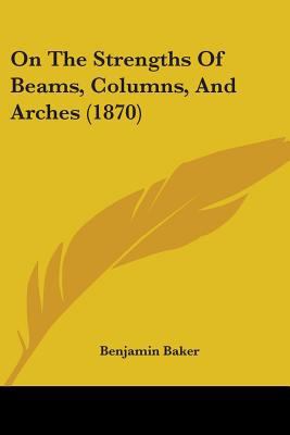 On The Strengths Of Beams, Columns, And Arches ... 1436885434 Book Cover