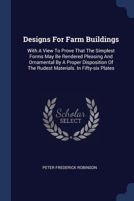 Designs For Farm Buildings: With A View To Prov... 1377029697 Book Cover