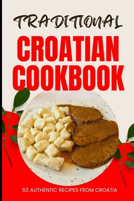 Traditional Croatian Cookbook: 50 Authentic Rec... B0CWYFDFMB Book Cover