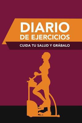 Diario de Ejercicios: Cuida Tu Salud y Grabalo [Spanish] 1630226394 Book Cover