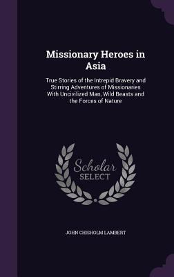 Missionary Heroes in Asia: True Stories of the ... 1358530718 Book Cover