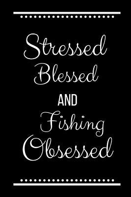 Stressed Blessed Fishing Obsessed: Funny Slogan... 1095188208 Book Cover