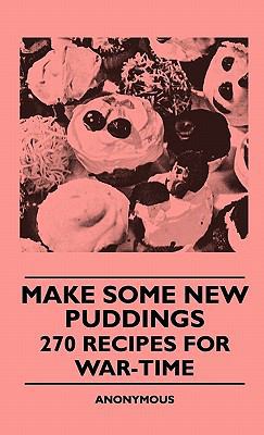Make Some New Puddings - 270 Recipes For War-Time 1445513277 Book Cover