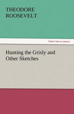 Hunting the Grisly and Other Sketches 3842451695 Book Cover