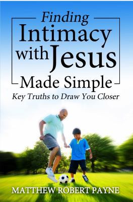 Finding Intimacy with Jesus Made Simple: Key Tr... 0692621350 Book Cover