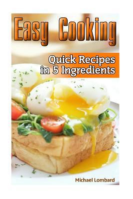 Paperback Easy Cooking: 30+ Quick Recipes in 5 Ingredients : (Quick and Easy Cooking) Book