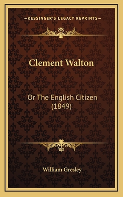 Clement Walton: Or The English Citizen (1849) 1165358115 Book Cover