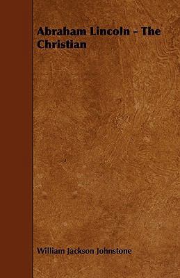 Abraham Lincoln - The Christian 1444690620 Book Cover