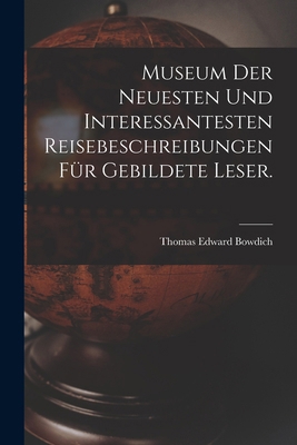 Museum der neuesten und interessantesten Reiseb... [German] 1018825460 Book Cover
