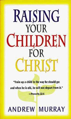 Raising Your Children For Christ 0883680459 Book Cover