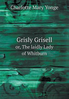 Grisly Grisell or, The laidly Lady of Whitburn 5518620608 Book Cover