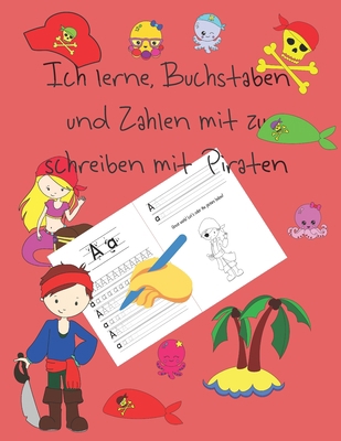 Ich lerne, Buchstaben und Zahlen mit zu schreiben mit Piraten: Schreiben lernen für Kinder im Alter von 4 bis 8 Jahren, Seiten zum Schreiben von ... letter tracing German (German Edition)