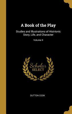 A Book of the Play: Studies and Illustrations o... 0469546468 Book Cover