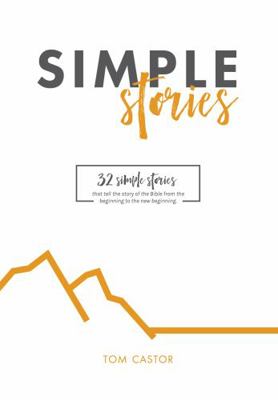 Simple Stories : 32 Simple Stories That Tell the Story of the Bible from the Beginning to the New Beginning