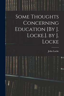 Some Thoughts Concerning Education [By J. Locke... 1017981957 Book Cover