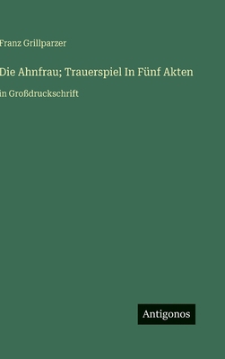 Die Ahnfrau; Trauerspiel In Fünf Akten: in Groß... [German] 3563284512 Book Cover