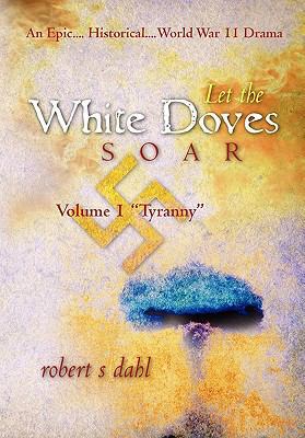 Let the White Doves Soar: Volume I: "Tyranny" 1460953746 Book Cover