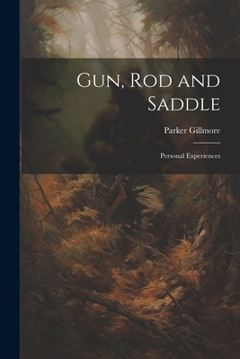 Gun, Rod and Saddle: Personal Experiences 1022097644 Book Cover