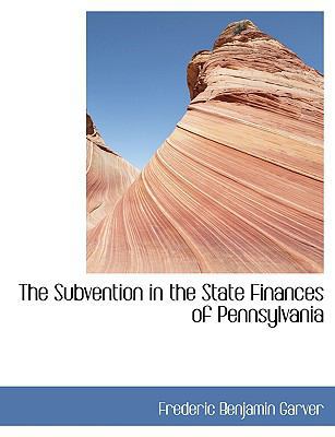 The Subvention in the State Finances of Pennsyl... [Large Print] 0554435527 Book Cover