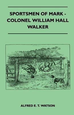 Sportsmen Of Mark - Colonel William Hall Walker 1445524287 Book Cover